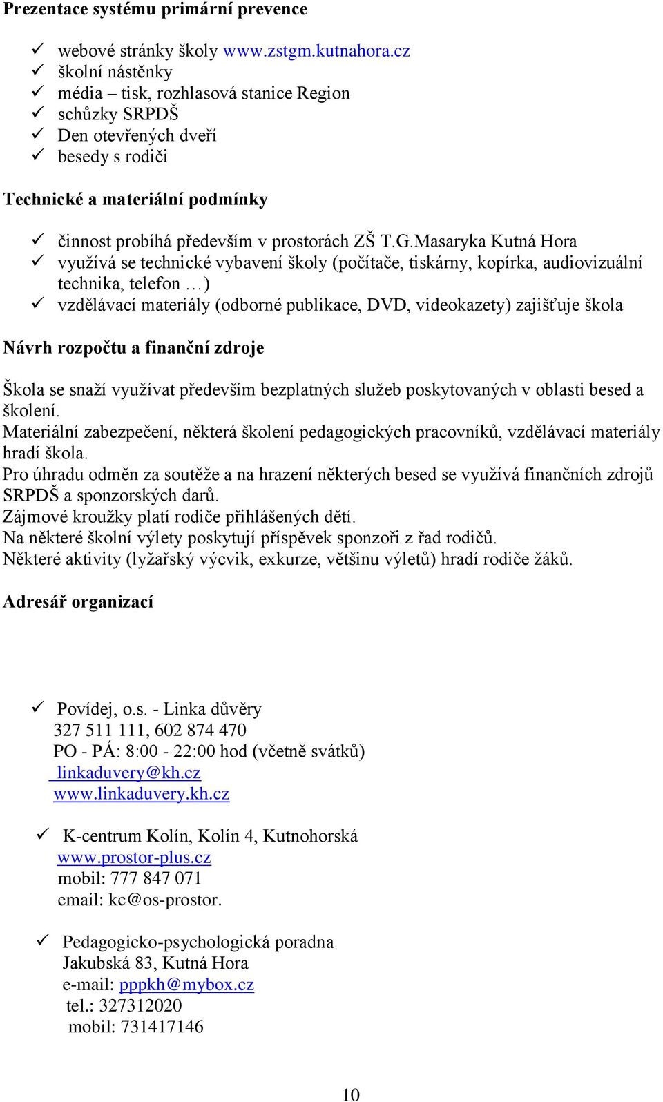 Masaryka Kutná Hora využívá se technické vybavení školy (počítače, tiskárny, kopírka, audiovizuální technika, telefon ) vzdělávací materiály (odborné publikace, DVD, videokazety) zajišťuje škola