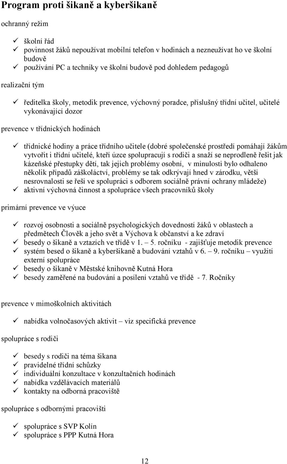 třídního učitele (dobré společenské prostředí pomáhají žákům vytvořit i třídní učitelé, kteří úzce spolupracují s rodiči a snaží se neprodleně řešit jak kázeňské přestupky dětí, tak jejich problémy
