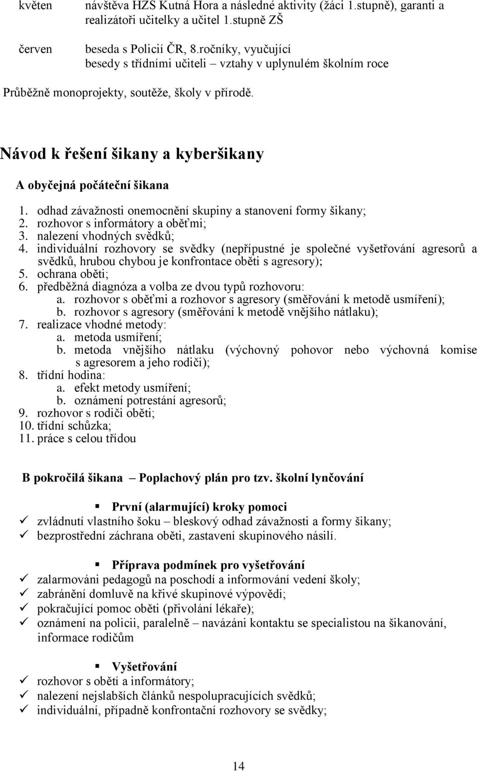 odhad závažnosti onemocnění skupiny a stanovení formy šikany; 2. rozhovor s informátory a oběťmi; 3. nalezení vhodných svědků; 4.