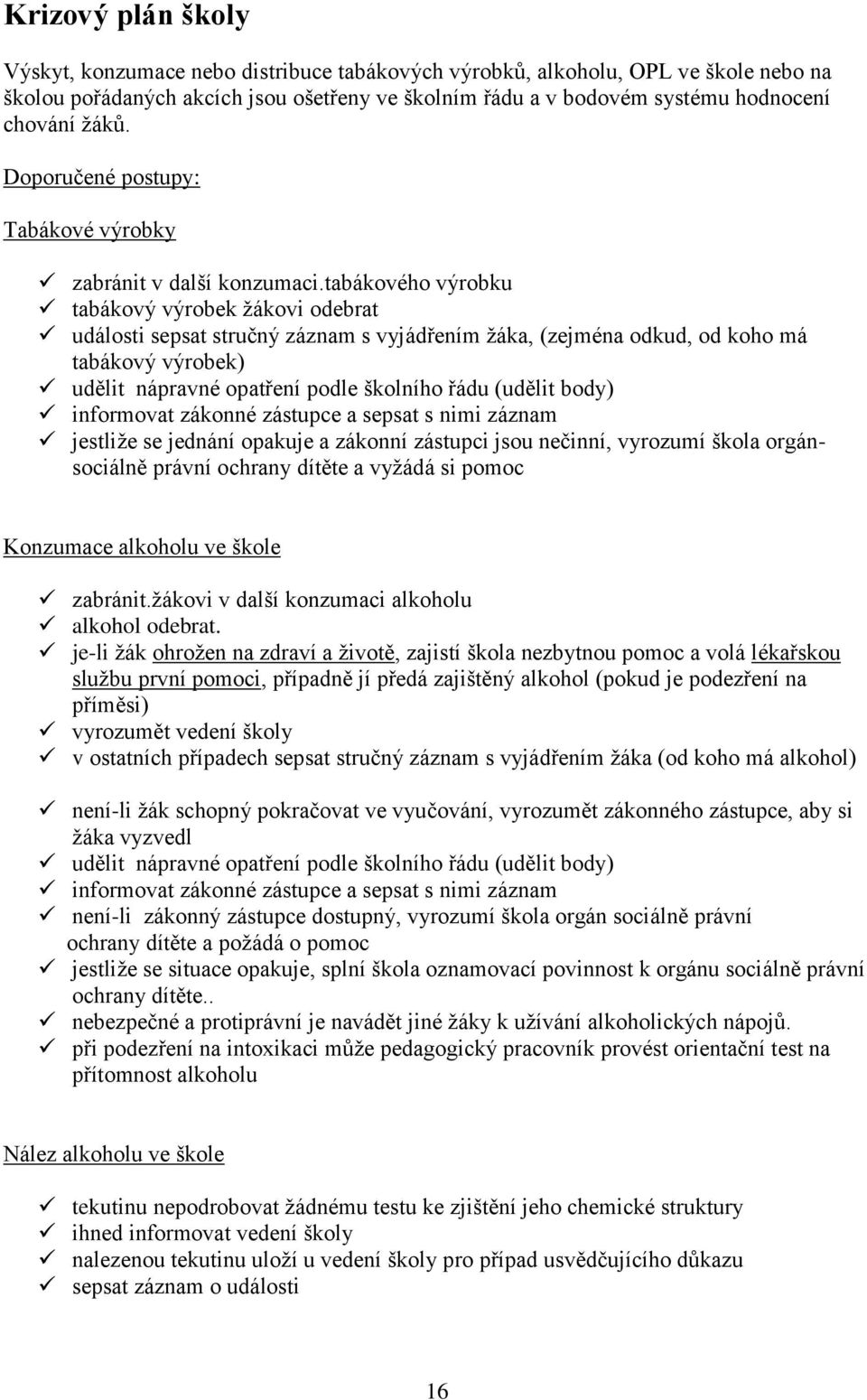 tabákového výrobku tabákový výrobek žákovi odebrat události sepsat stručný záznam s vyjádřením žáka, (zejména odkud, od koho má tabákový výrobek) udělit nápravné opatření podle školního řádu (udělit
