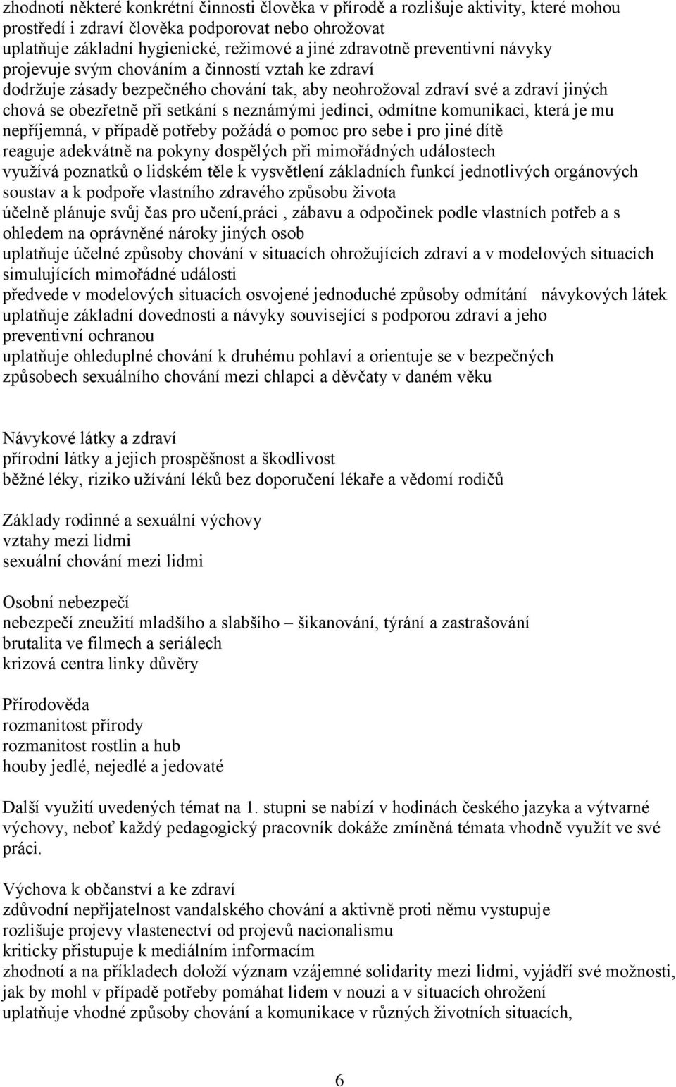 jedinci, odmítne komunikaci, která je mu nepříjemná, v případě potřeby požádá o pomoc pro sebe i pro jiné dítě reaguje adekvátně na pokyny dospělých při mimořádných událostech využívá poznatků o