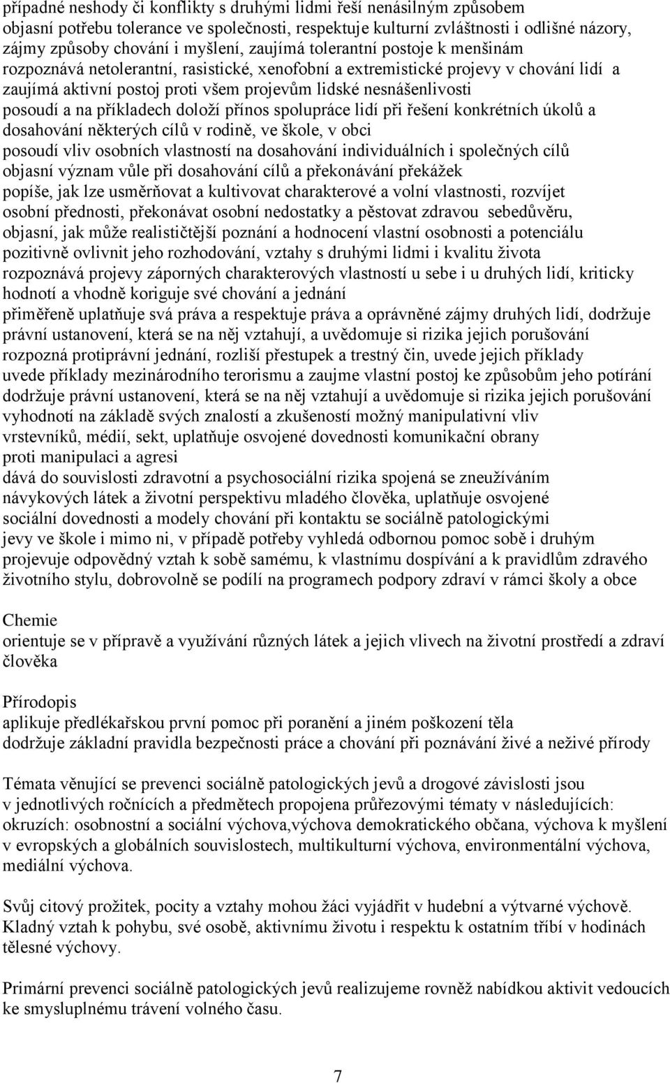 a na příkladech doloží přínos spolupráce lidí při řešení konkrétních úkolů a dosahování některých cílů v rodině, ve škole, v obci posoudí vliv osobních vlastností na dosahování individuálních i