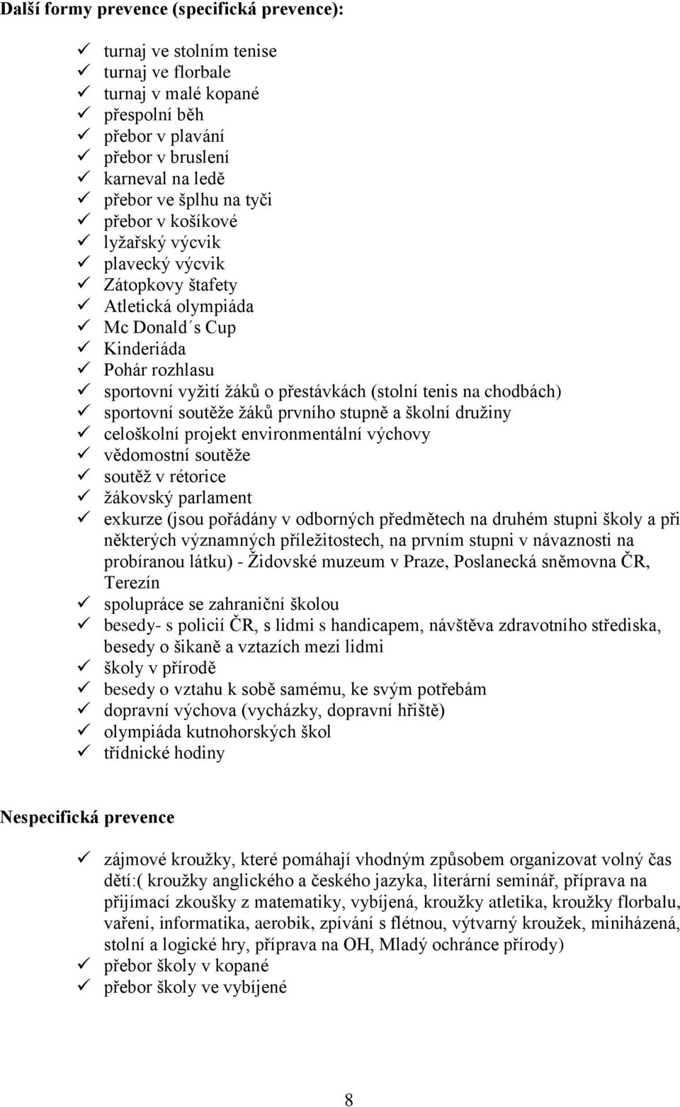 sportovní soutěže žáků prvního stupně a školní družiny celoškolní projekt environmentální výchovy vědomostní soutěže soutěž v rétorice žákovský parlament exkurze (jsou pořádány v odborných předmětech