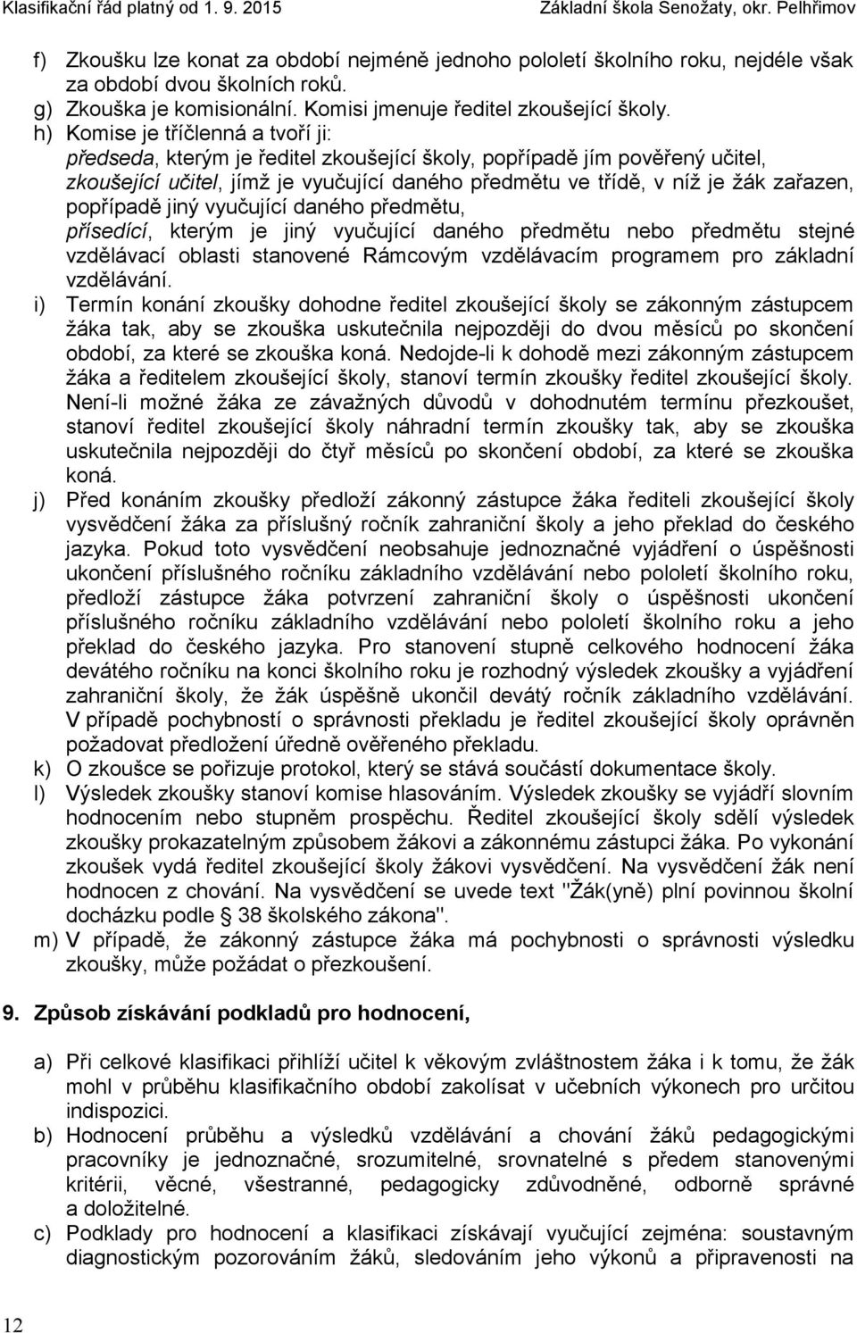 popřípadě jiný vyučující daného předmětu, přísedící, kterým je jiný vyučující daného předmětu nebo předmětu stejné vzdělávací oblasti stanovené Rámcovým vzdělávacím programem pro základní vzdělávání.