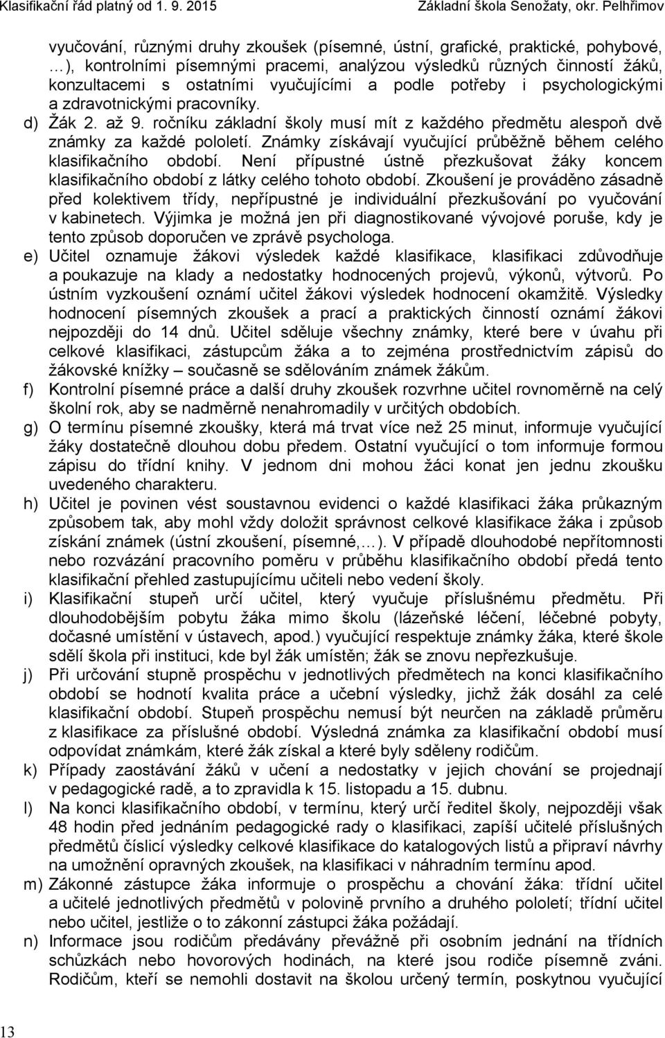Známky získávají vyučující průběžně během celého klasifikačního období. Není přípustné ústně přezkušovat žáky koncem klasifikačního období z látky celého tohoto období.