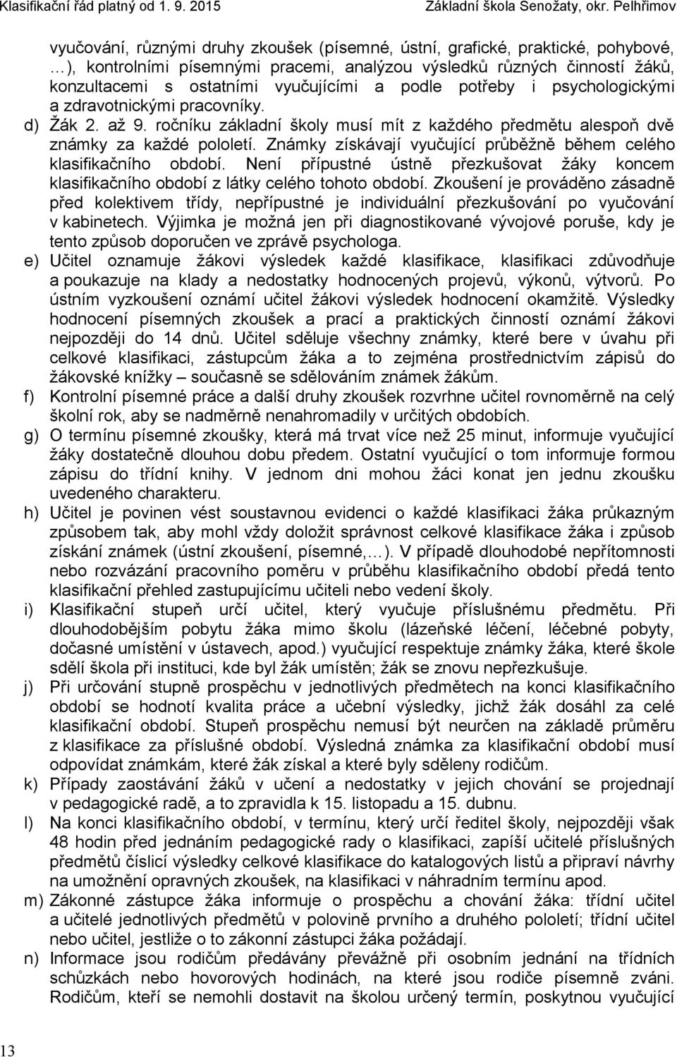 Známky získávají vyučující průběžně během celého klasifikačního období. Není přípustné ústně přezkušovat žáky koncem klasifikačního období z látky celého tohoto období.