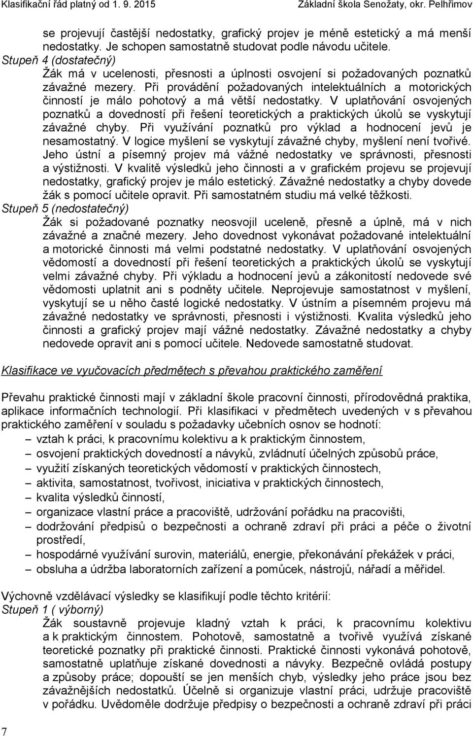 Při provádění požadovaných intelektuálních a motorických činností je málo pohotový a má větší nedostatky.