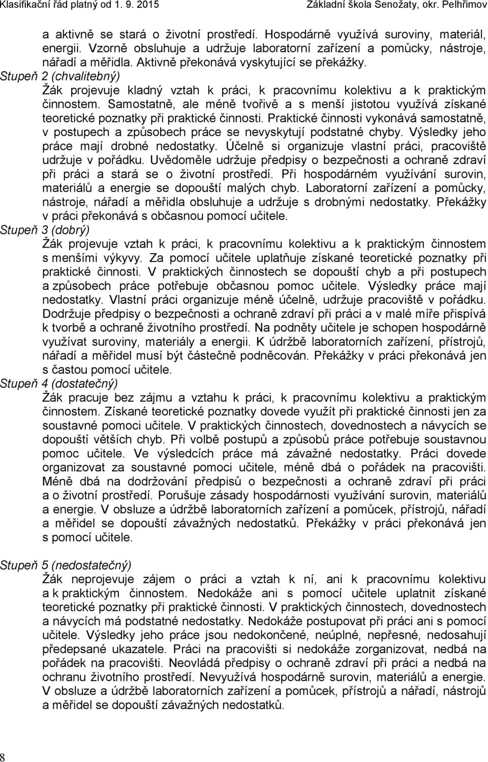 Samostatně, ale méně tvořivě a s menší jistotou využívá získané teoretické poznatky při praktické činnosti.