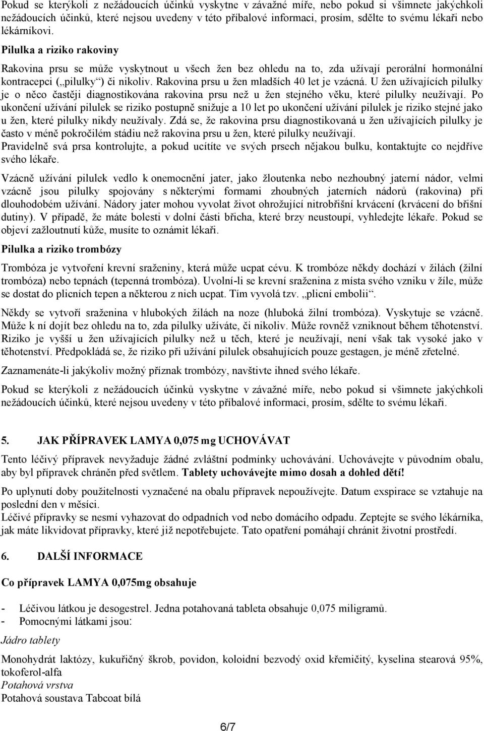 Rakovina prsu u žen mladších 40 let je vzácná. U žen užívajících pilulky je o něco častěji diagnostikována rakovina prsu než u žen stejného věku, které pilulky neužívají.