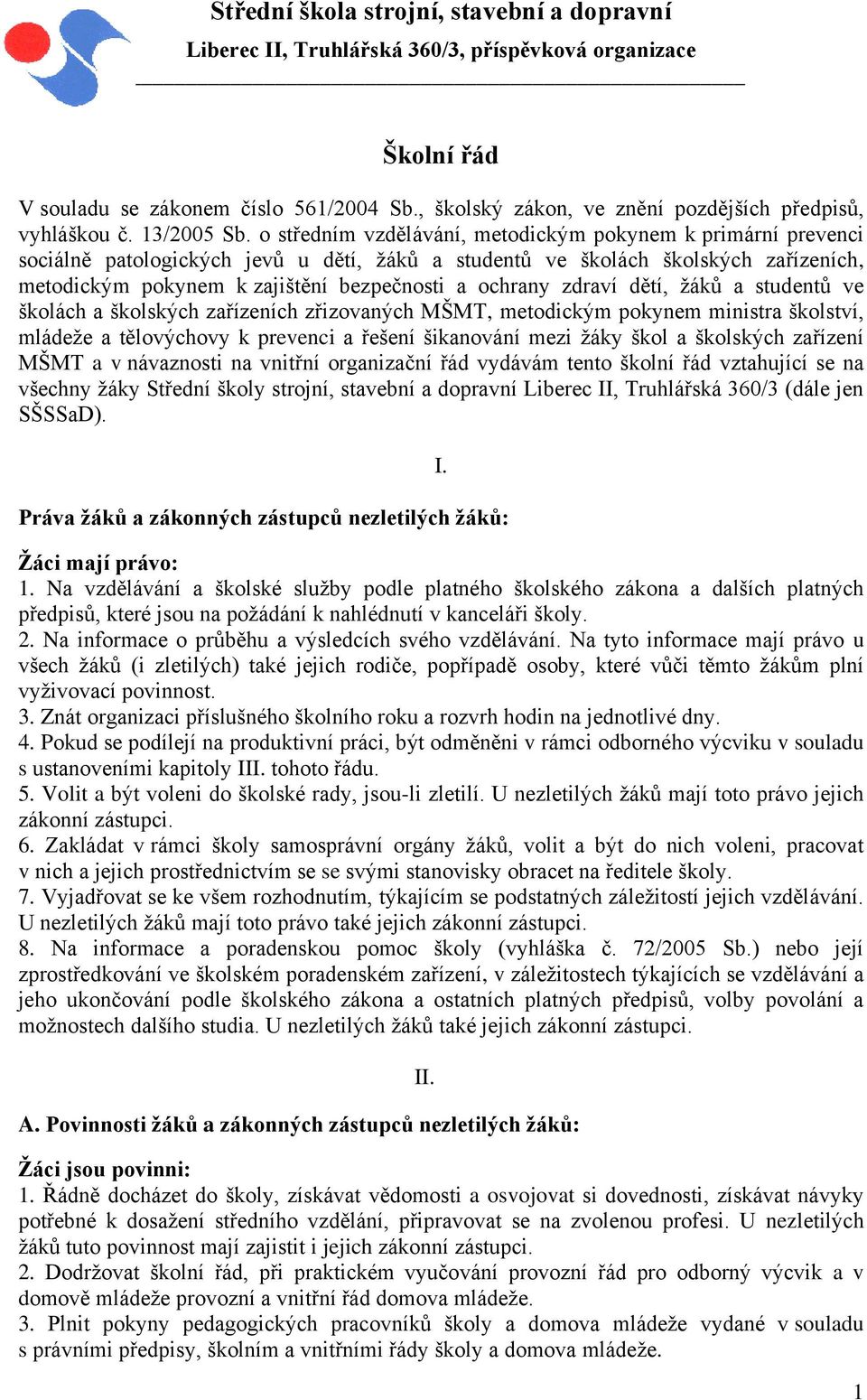 o středním vzdělávání, metodickým pokynem k primární prevenci sociálně patologických jevů u dětí, žáků a studentů ve školách školských zařízeních, metodickým pokynem k zajištění bezpečnosti a ochrany