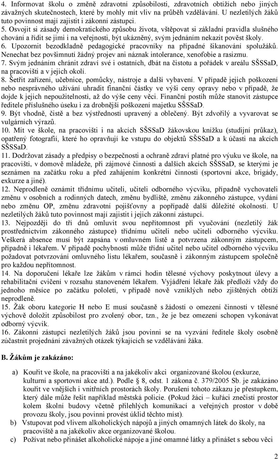 Osvojit si zásady demokratického způsobu života, vštěpovat si základní pravidla slušného chování a řídit se jimi i na veřejnosti, být ukázněný, svým jednáním nekazit pověst školy. 6.