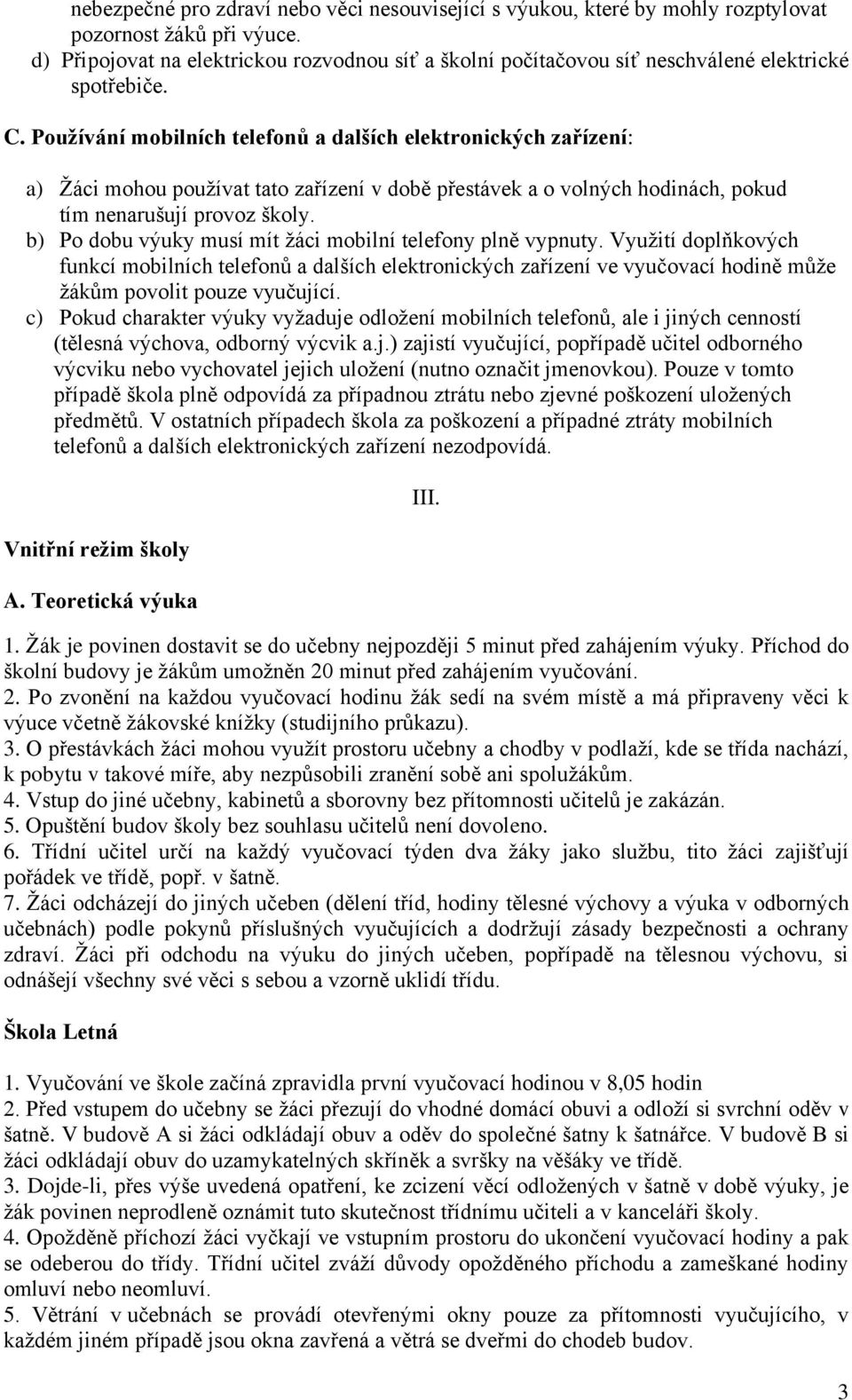 Používání mobilních telefonů a dalších elektronických zařízení: a) Žáci mohou používat tato zařízení v době přestávek a o volných hodinách, pokud tím nenarušují provoz školy.