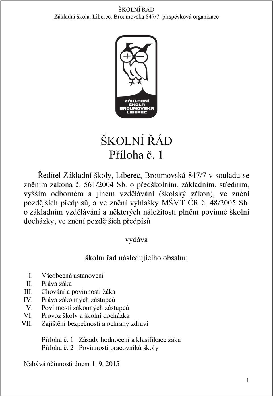 o základním vzdělávání a některých náležitostí plnění povinné školní docházky, ve znění pozdějších předpisů vydává školní řád následujícího obsahu: I. Všeobecná ustanovení II. Práva žáka III.