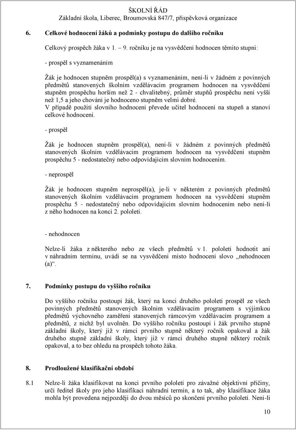 programem hodnocen na vysvědčení stupněm prospěchu horším než 2 - chvalitebný, průměr stupňů prospěchu není vyšší než 1,5 a jeho chování je hodnoceno stupněm velmi dobré.