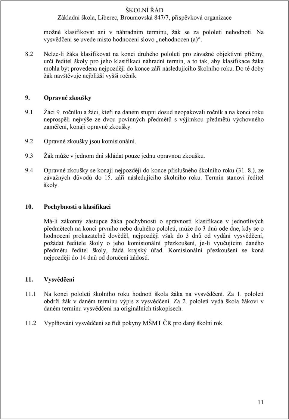 nejpozději do konce září následujícího školního roku. Do té doby žák navštěvuje nejbližší vyšší ročník. 9. Opravné zkoušky 9.1 Žáci 9.