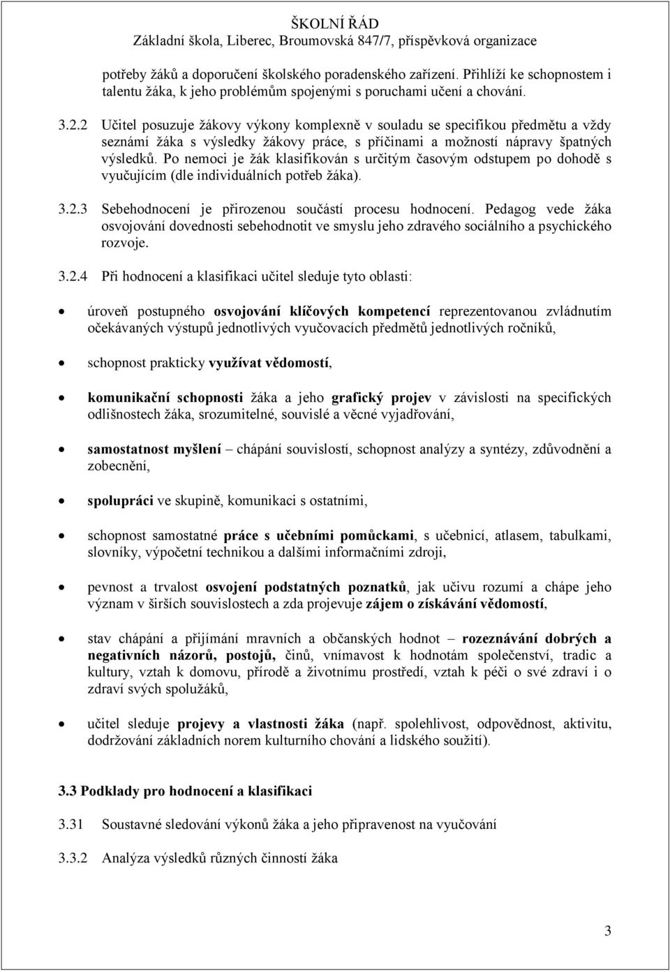 Po nemoci je žák klasifikován s určitým časovým odstupem po dohodě s vyučujícím (dle individuálních potřeb žáka). 3.2.3 Sebehodnocení je přirozenou součástí procesu hodnocení.