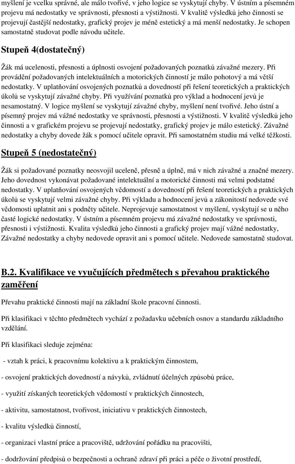 Stupeň 4(dostatečný) Žák má ucelenosti, přesnosti a úplnosti osvojení požadovaných poznatků závažné mezery.