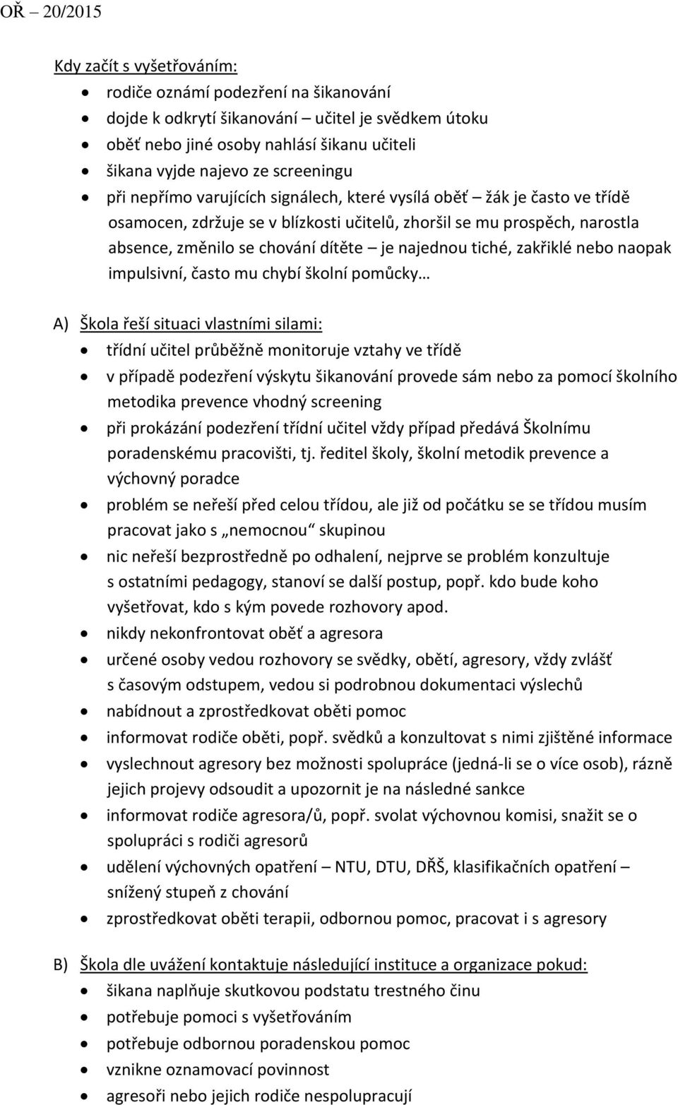 zakřiklé nebo naopak impulsivní, často mu chybí školní pomůcky A) Škola řeší situaci vlastními silami: třídní učitel průběžně monitoruje vztahy ve třídě v případě podezření výskytu šikanování provede