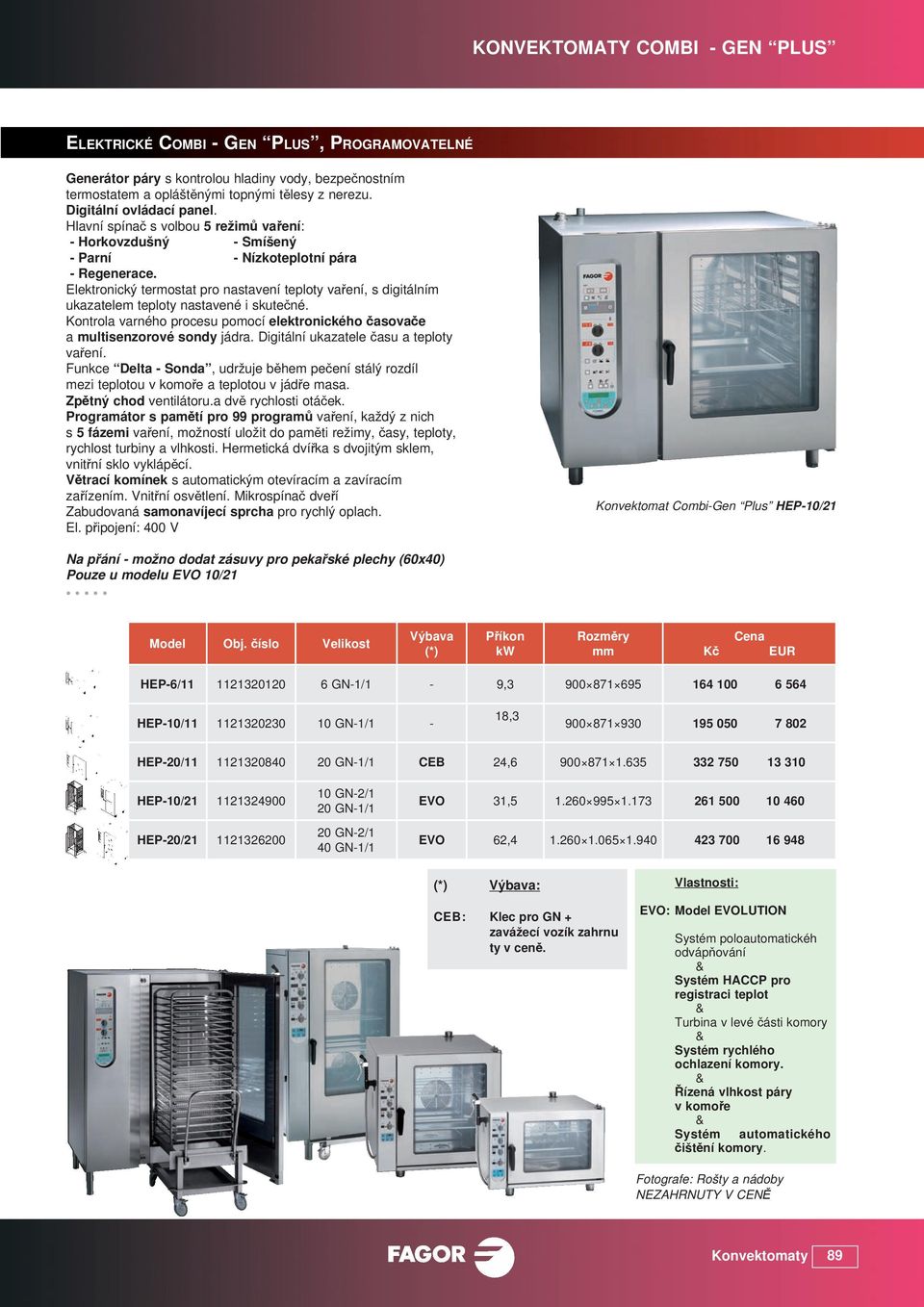 Elektronický termostat pro nastavení teploty vaření, s digitálním ukazatelem teploty nastavené i skutečné. Kontrola varného procesu pomocí elektronického časovače a multisenzorové sondy jádra.