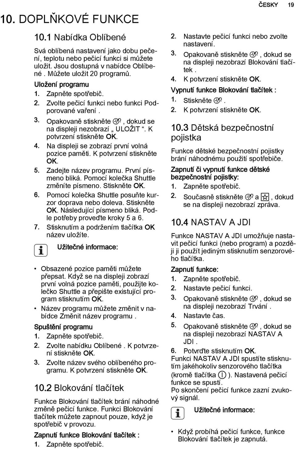 Na displeji se zobrazí první volná pozice paměti. K potvrzení stiskněte OK. 5. Zadejte název programu. První písmeno bliká. Pomocí kolečka Shuttle změníte písmeno. Stiskněte OK. 6.