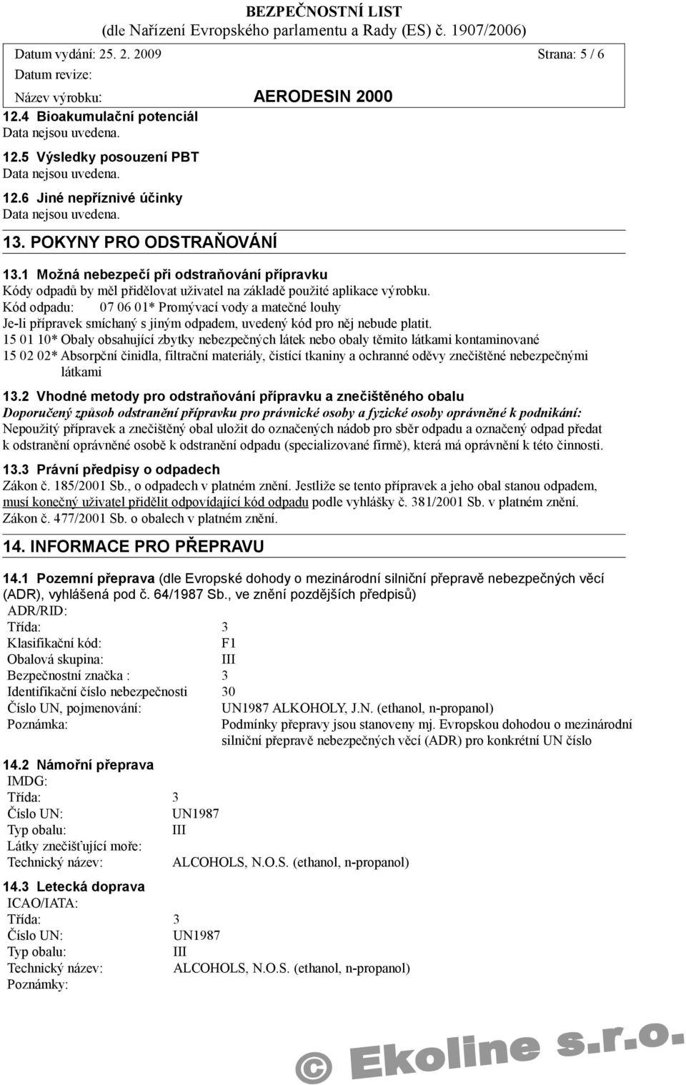 Kód odpadu: 07 06 01* Promývací vody a matečné louhy Je-li přípravek smíchaný s jiným odpadem, uvedený kód pro něj nebude platit.