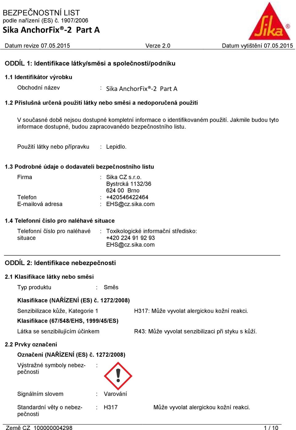 Jakmile budou tyto informace dostupné, budou zapracovanédo bezpečnostního listu. Použití látky nebo přípravku : Lepidlo. 1.3 Podrobné údaje o dodavateli bezpečnostního listu Firma : Sika CZ s.r.o. Bystrcká 1132/36 624 00 Brno Telefon : +420546422464 E-mailová adresa : EHS@cz.