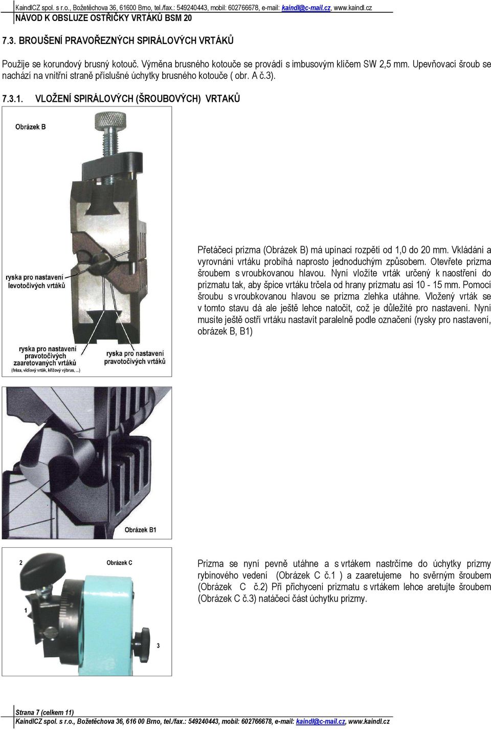 VLOŽENÍ SPIRÁLOVÝCH (ŠROUBOVÝCH) VRTAKŮ Přetáčecí prizma (Obrázek B) má upínací rozpětí od 1,0 do 20 mm. Vkládání a vyrovnání vrtáku probíhá naprosto jednoduchým způsobem.