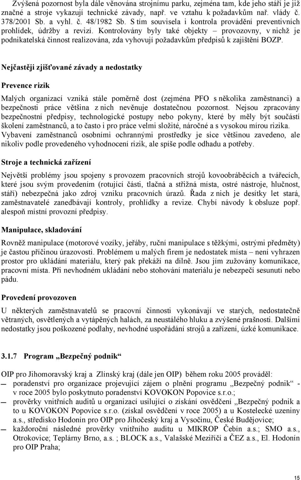 Kontrolovány byly také objekty provozovny, v nichž je podnikatelská činnost realizována, zda vyhovují požadavkům předpisů k zajištění BOZP.