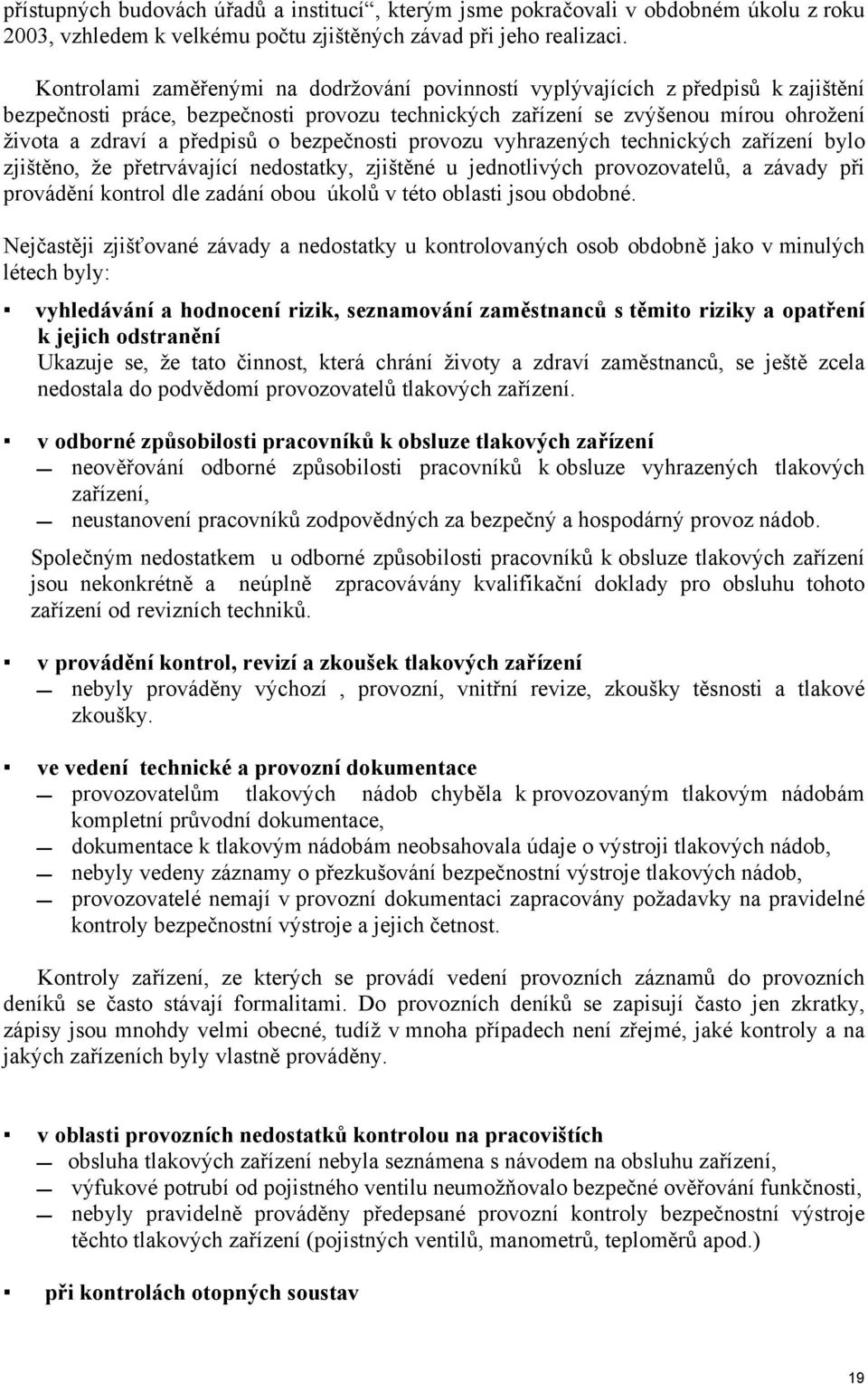 bezpečnosti provozu vyhrazených technických zařízení bylo zjištěno, že přetrvávající nedostatky, zjištěné u jednotlivých provozovatelů, a závady při provádění kontrol dle zadání obou úkolů v této