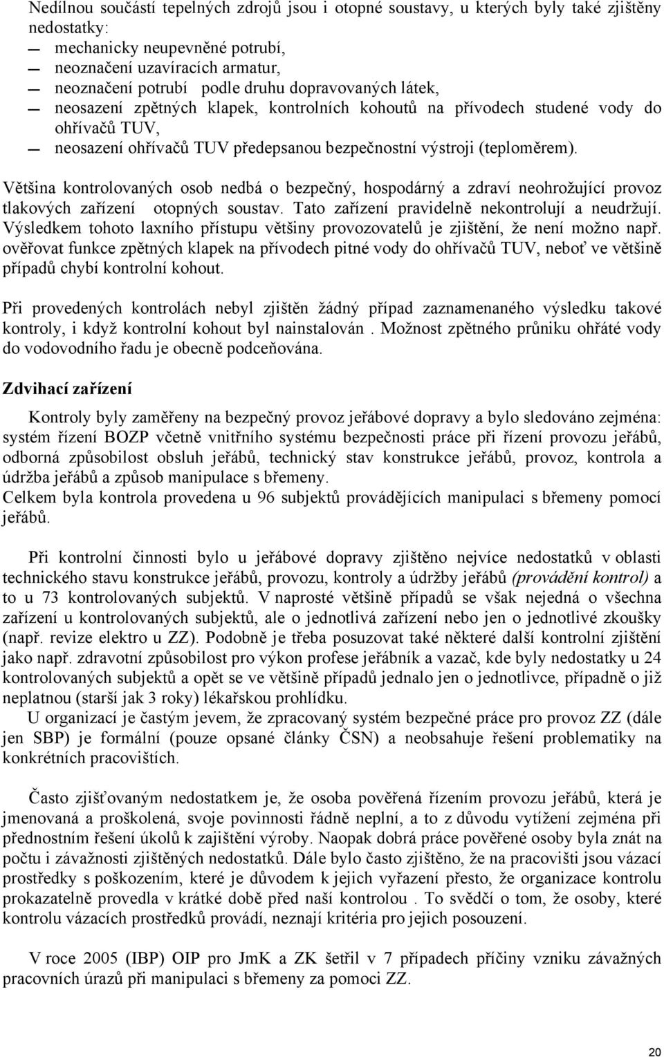 Většina kontrolovaných osob nedbá o bezpečný, hospodárný a zdraví neohrožující provoz tlakových zařízení otopných soustav. Tato zařízení pravidelně nekontrolují a neudržují.