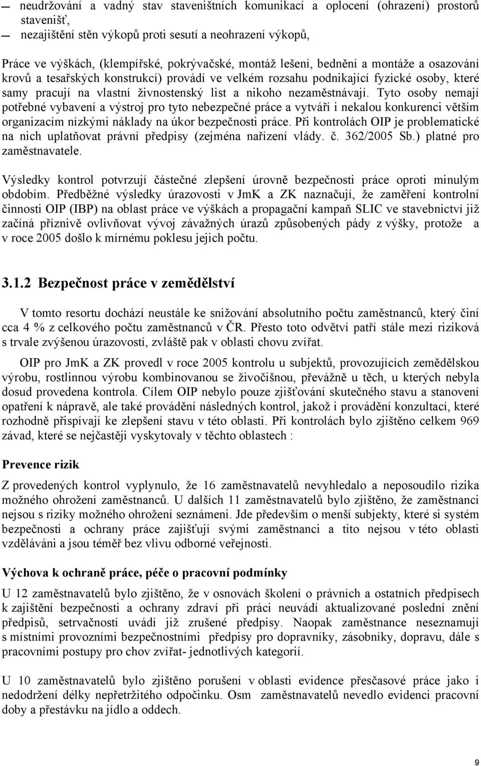 nezaměstnávají. Tyto osoby nemají potřebné vybavení a výstroj pro tyto nebezpečné práce a vytváří i nekalou konkurenci větším organizacím nízkými náklady na úkor bezpečnosti práce.