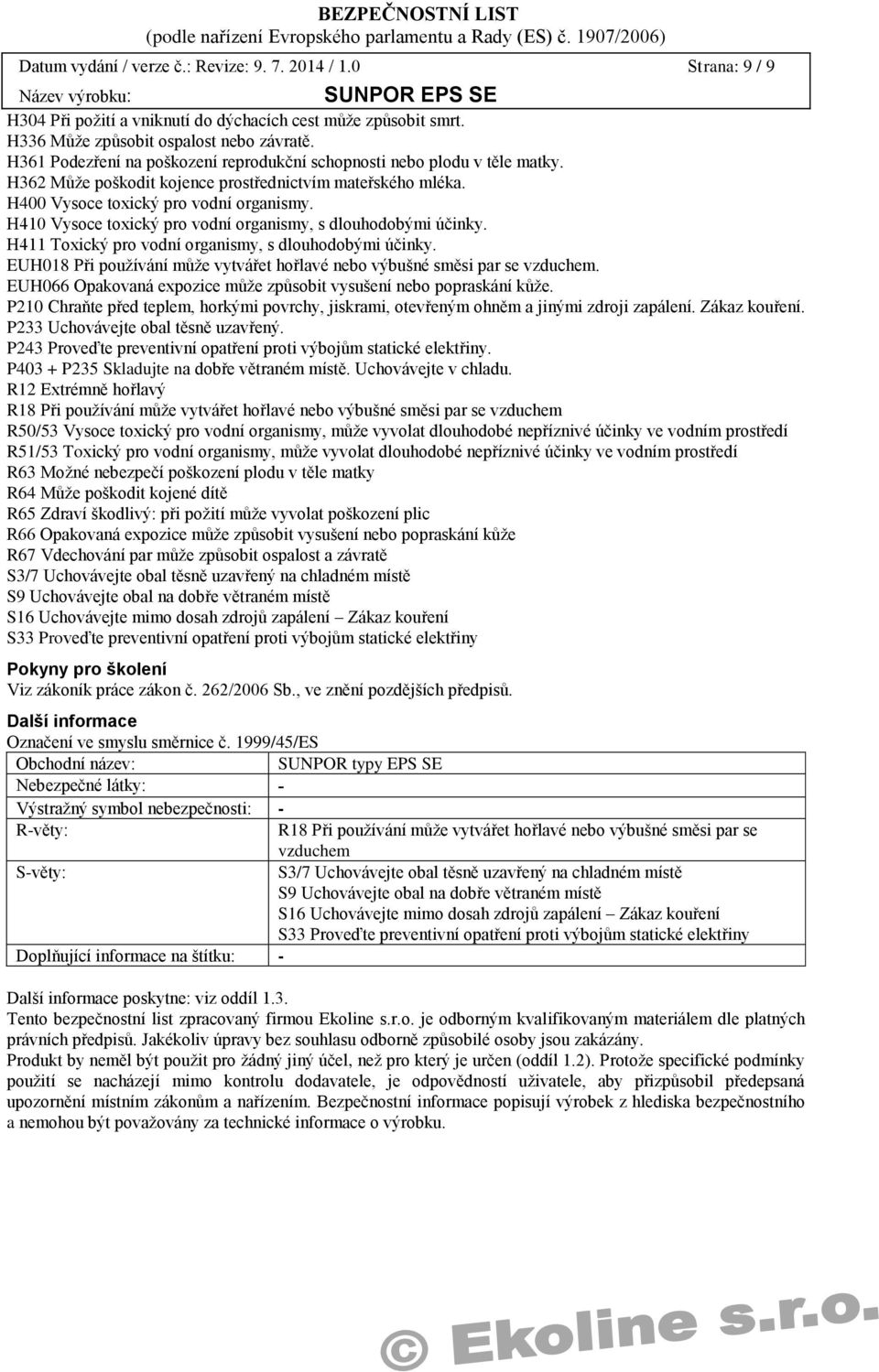 H410 Vysoce toxický pro vodní organismy, s dlouhodobými účinky. H411 Toxický pro vodní organismy, s dlouhodobými účinky. EUH018 Při používání může vytvářet hořlavé nebo výbušné směsi par se vzduchem.