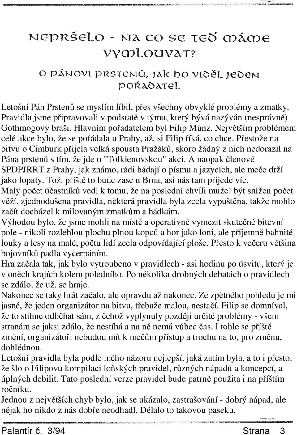 Přestože na bitvu o Cimburk přijela velká spousta Pražáků, skoro žádný z nich nedorazil na Pána prstenů s tím, že jde o "Tolkienovskou" akci.