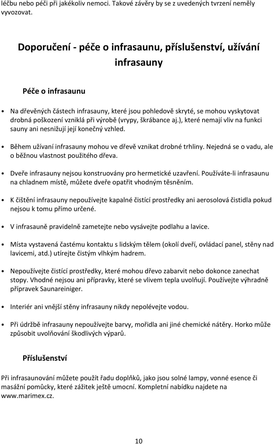 výrobě (vrypy, škrábance aj.), které nemají vliv na funkci sauny ani nesnižují její konečný vzhled. Během užívaní infrasauny mohou ve dřevě vznikat drobné trhliny.