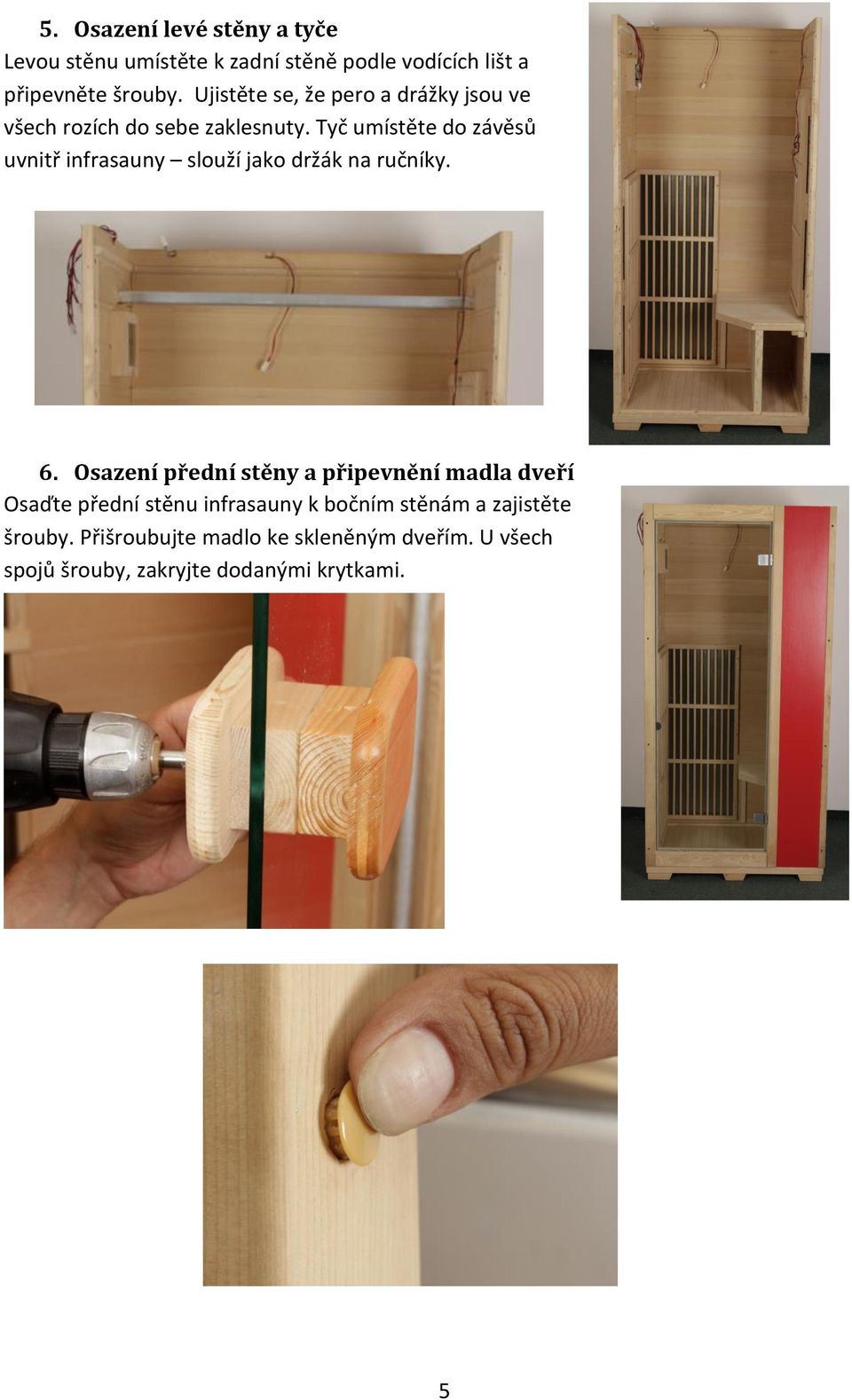Tyč umístěte do závěsů uvnitř infrasauny slouží jako držák na ručníky. 6.