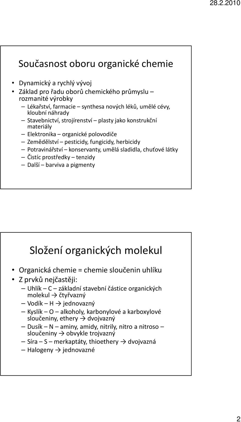 Čistíc prostředky tenzidy Další barviva a pigmenty Složení organických molekul rganická chemie = chemie sloučenin uhlíku Z prvků nejčastěji: Uhlík základní stavební částice organických molekul