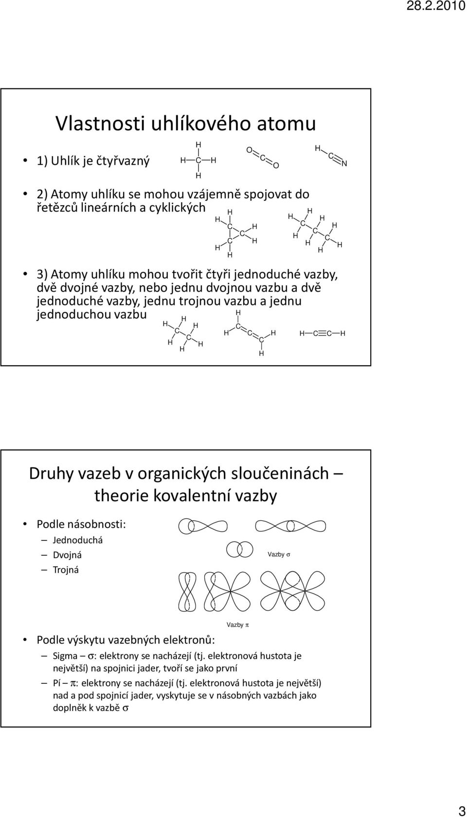 kovalentní vazby Podle násobnosti: Jednoduchá Dvojná Trojná Vazby σ Podle výskytu vazebných elektronů: Vazby π Sigma σ: elektrony se nacházejí (tj.