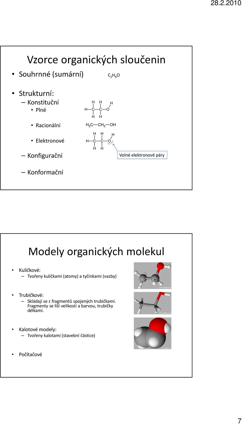 Tvořeny kuličkami (atomy) a tyčinkami (vazby) Trubičkové: Skládají se z fragmentů spojených trubičkami.