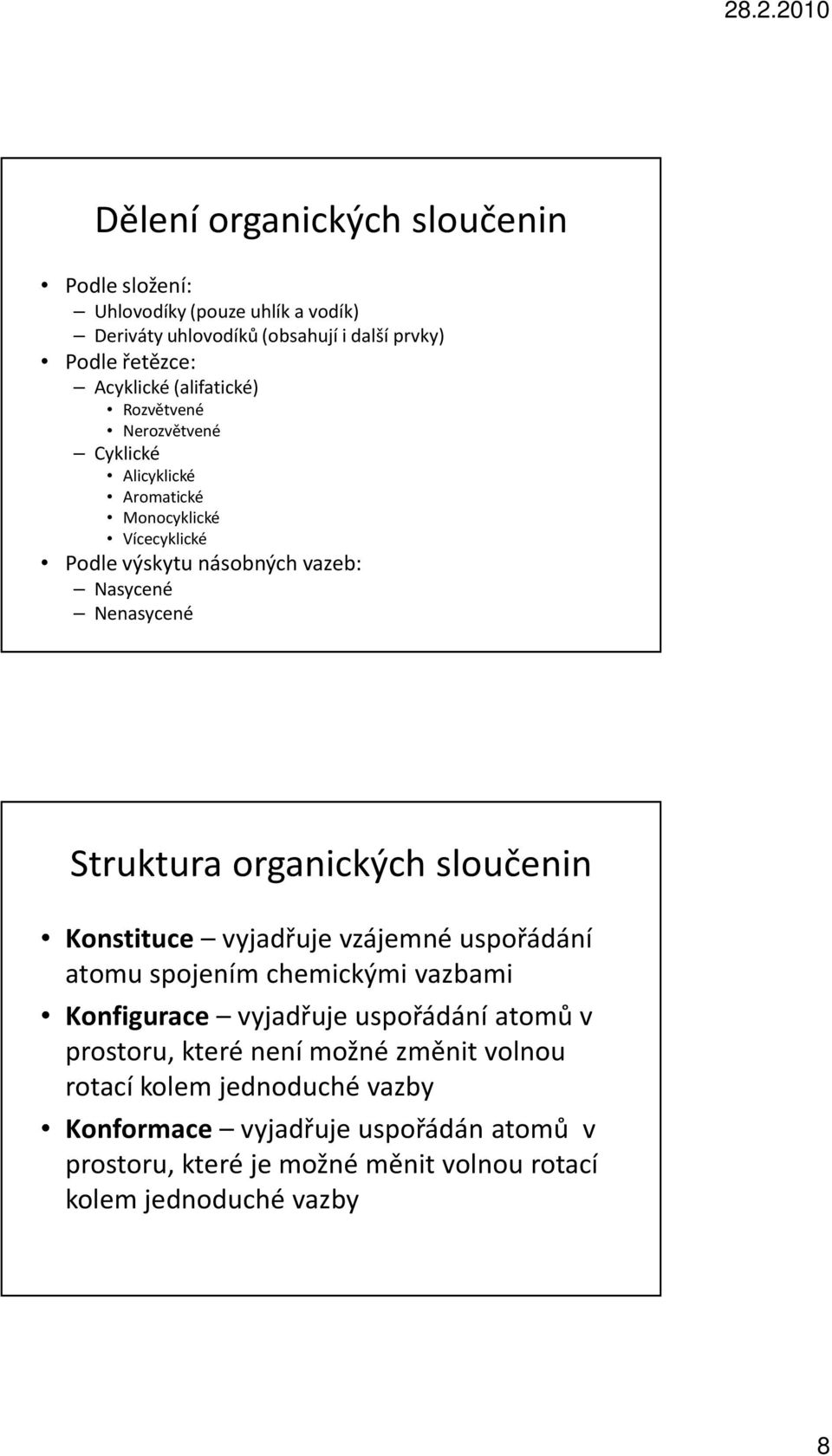 organických sloučenin Konstituce vyjadřuje vzájemné uspořádání atomu spojením chemickými vazbami Konfigurace vyjadřuje uspořádání atomů v prostoru, které