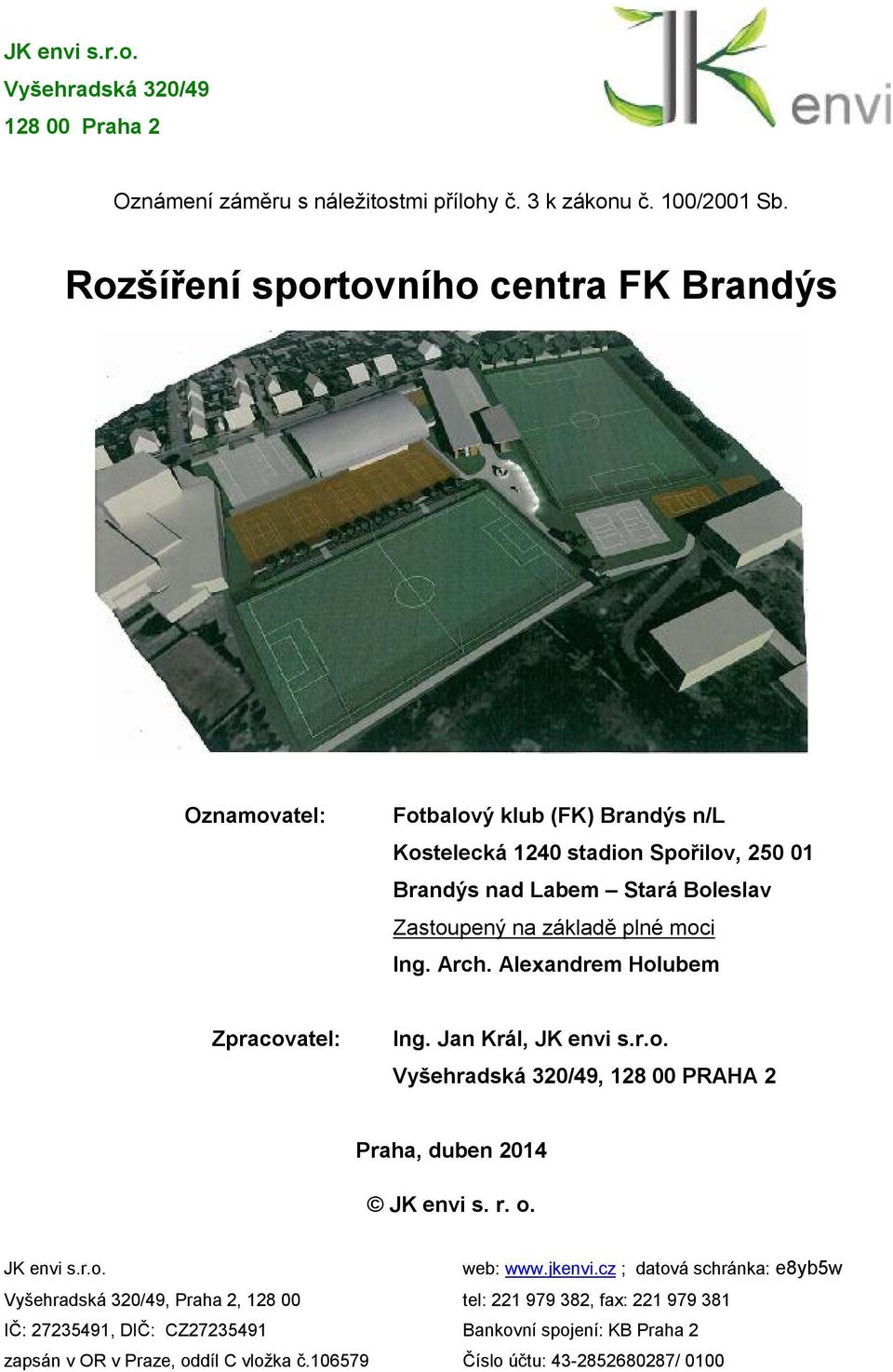 základě plné moci Ing. Arch. Alexandrem Holubem Zpracovatel: Ing. Jan Král, JK envi s.r.o. Vyšehradská 320/49, 128 00 PRAHA 2 Praha, duben 2014 JK envi s. r. o. JK envi s.r.o. web: www.