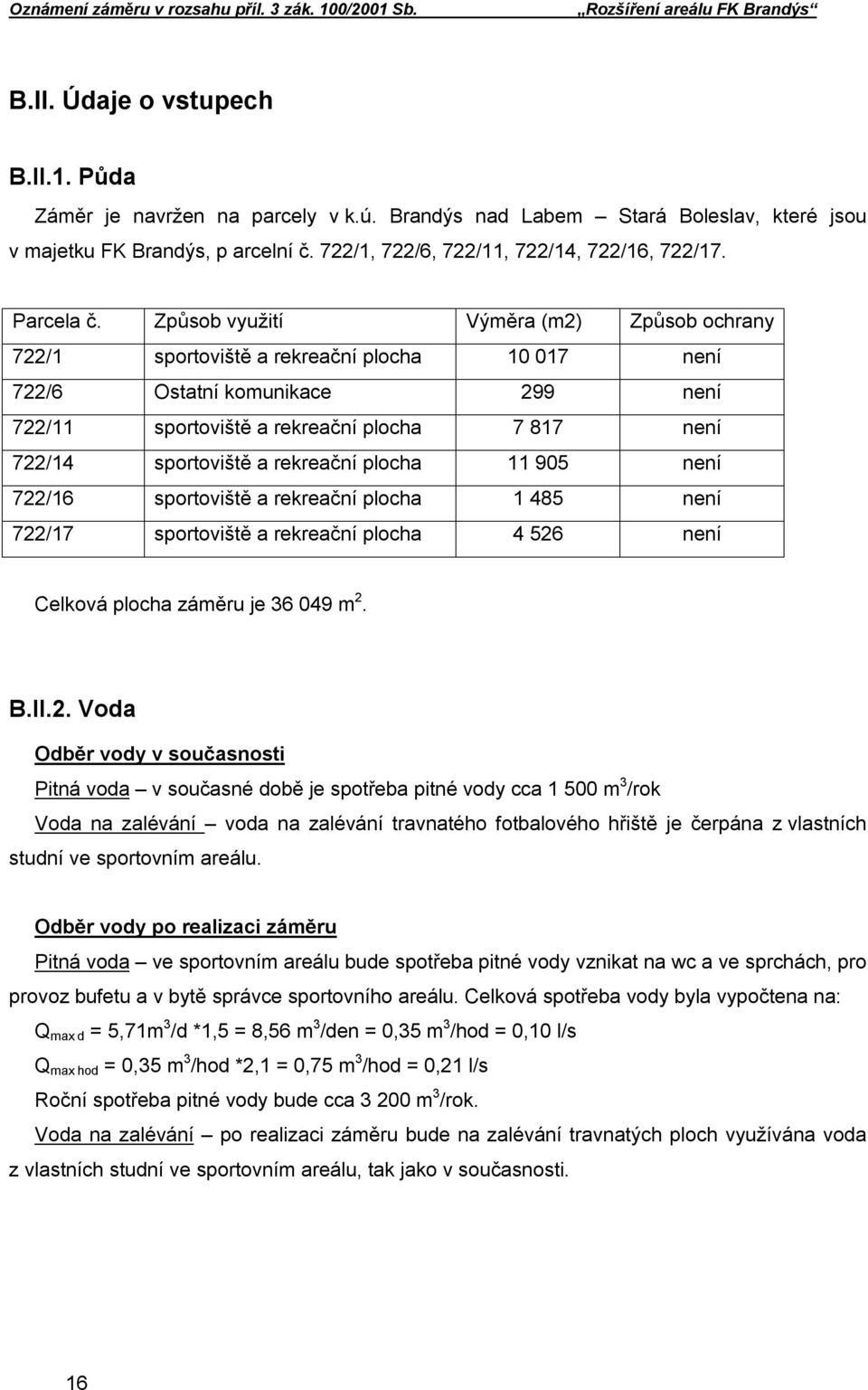 Způsob využití Výměra (m2) Způsob ochrany 722/1 sportoviště a rekreační plocha 10 017 není 722/6 Ostatní komunikace 299 není 722/11 sportoviště a rekreační plocha 7 817 není 722/14 sportoviště a