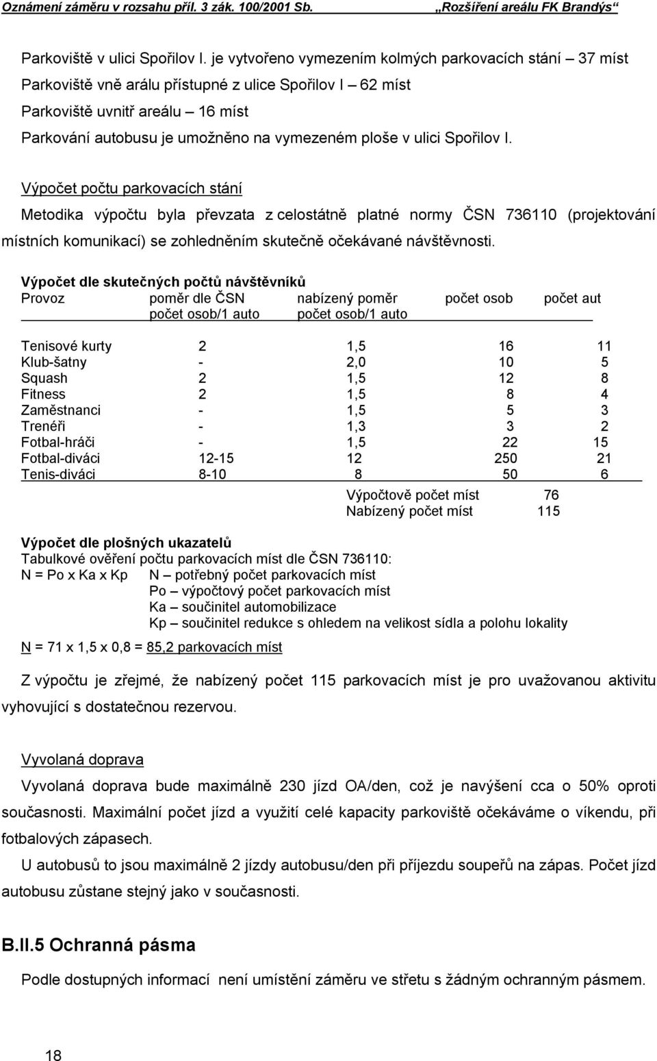 ulici Spořilov I. Výpočet počtu parkovacích stání Metodika výpočtu byla převzata z celostátně platné normy ČSN 736110 (projektování místních komunikací) se zohledněním skutečně očekávané návštěvnosti.