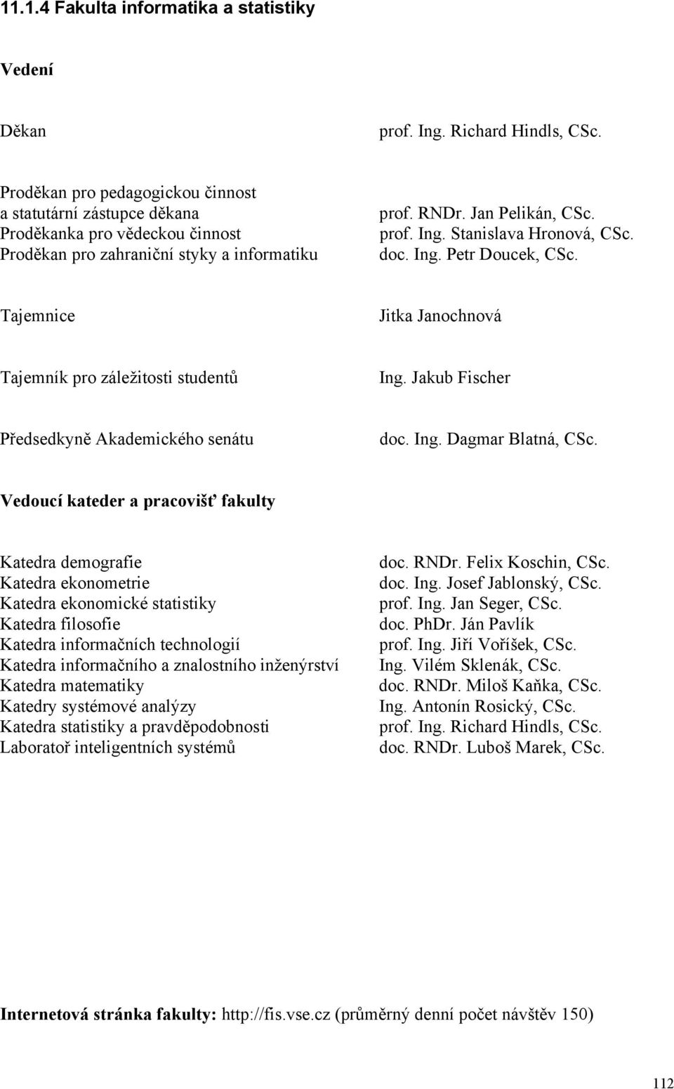 Stanislava Hronová, CSc. doc. Ing. Petr Doucek, CSc. Tajemnice Jitka Janochnová Tajemník pro záležitosti studentů Ing. Jakub Fischer Předsedkyně Akademického senátu doc. Ing. Dagmar Blatná, CSc.