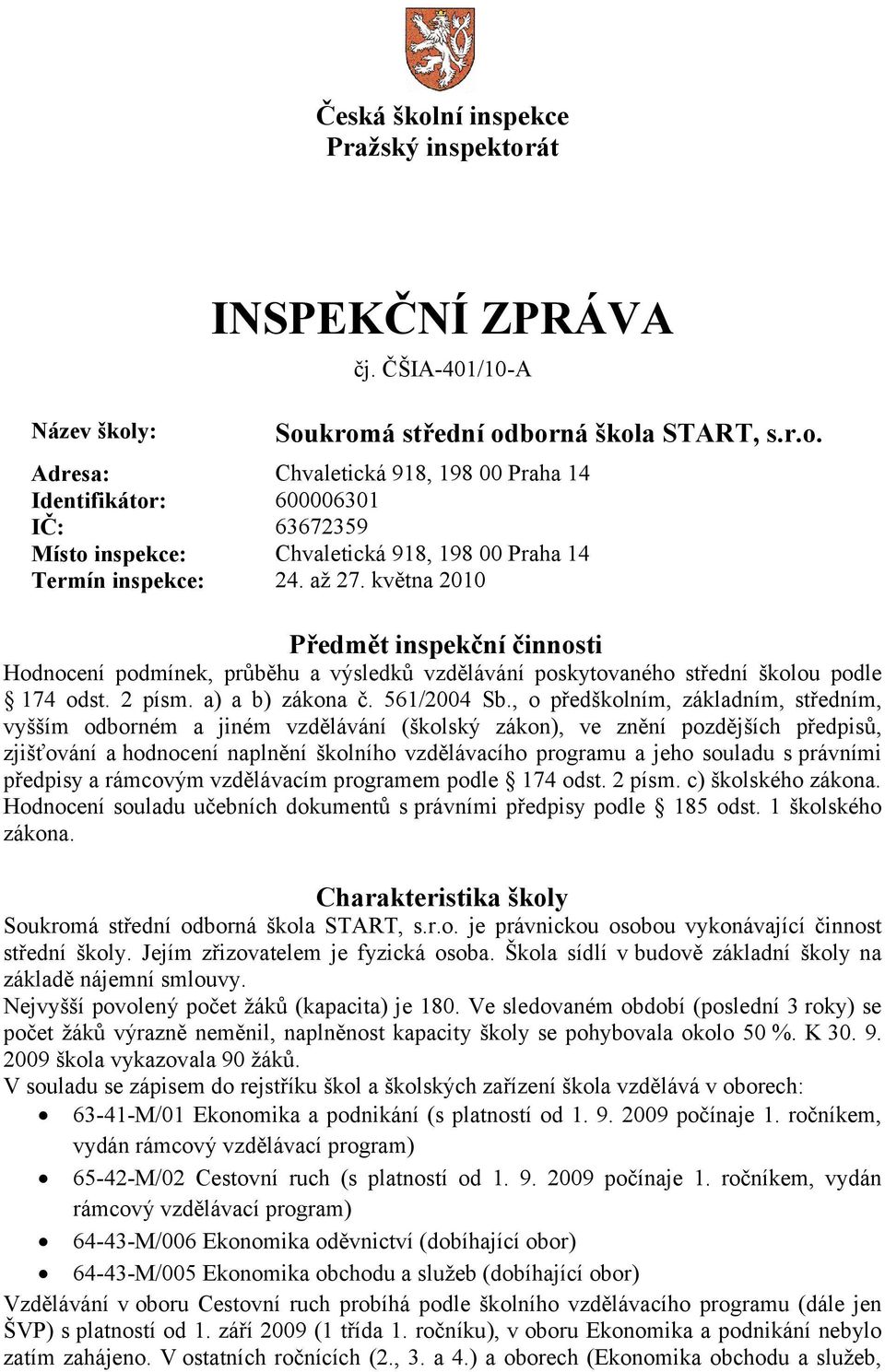 , o předškolním, základním, středním, vyšším odborném a jiném vzdělávání (školský zákon), ve znění pozdějších předpisů, zjišťování a hodnocení naplnění školního vzdělávacího programu a jeho souladu s