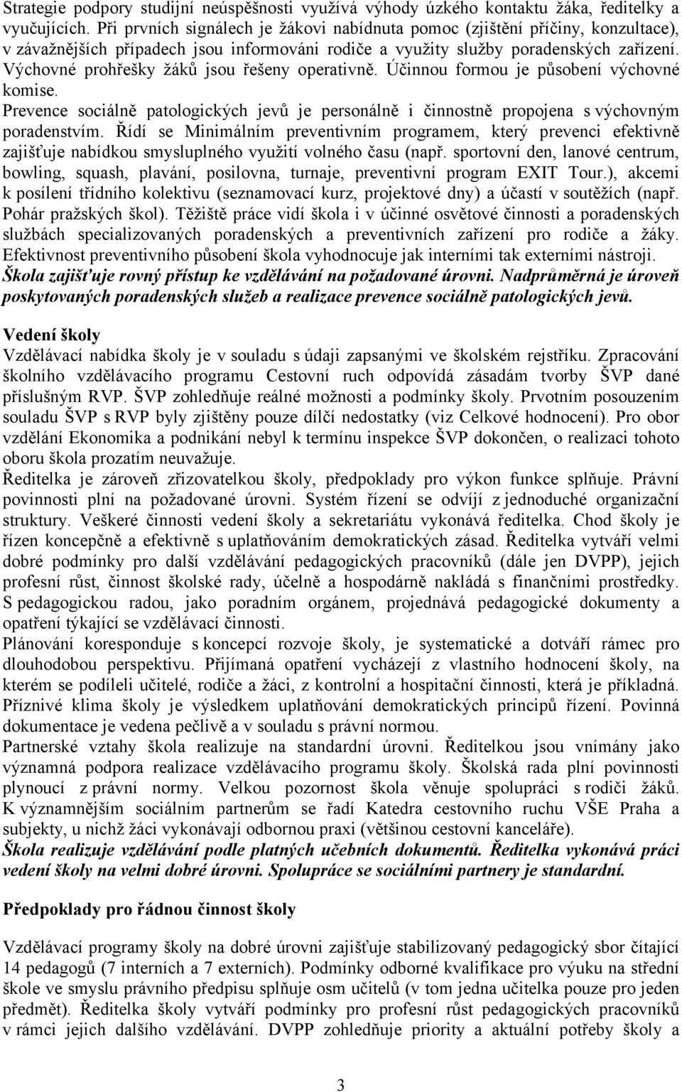 Výchovné prohřešky žáků jsou řešeny operativně. Účinnou formou je působení výchovné komise. Prevence sociálně patologických jevů je personálně i činnostně propojena s výchovným poradenstvím.