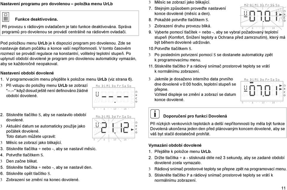 Po uplynutí období dovolené je program pro dovolenou automatcky vymazán, aby se každoročně neopakoval. Nastavení období dovolené 1. V programovacím menu přejděte k položce menu UrLb (vz strana 6).