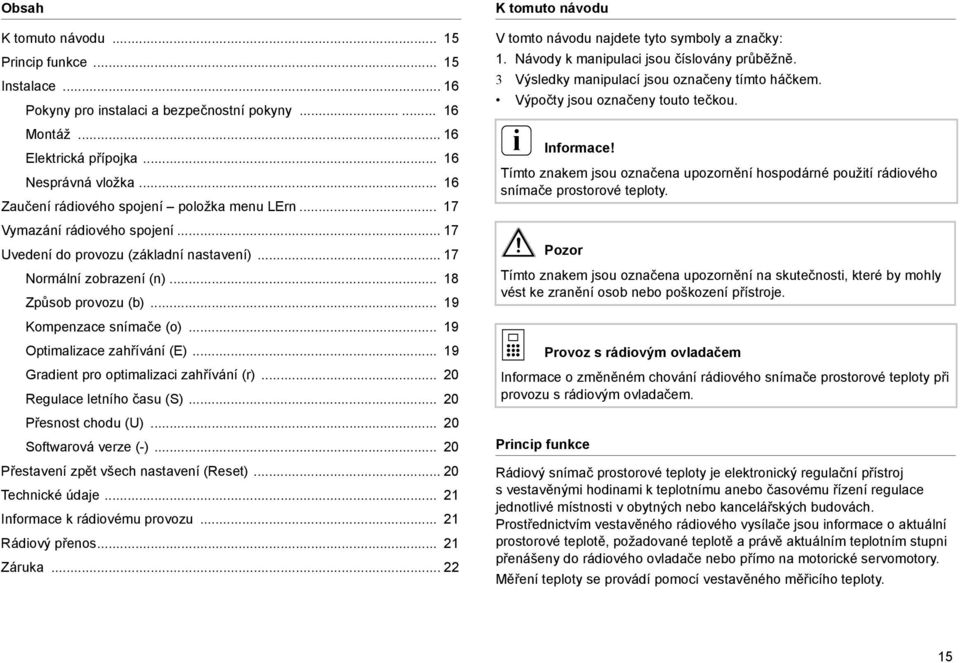 .. 19 Kompenzace snímače (o)... 19 Optmalzace zahřívání (E)... 19 Gradent pro optmalzac zahřívání (r)... 20 Regulace letního času (S)... 20 Přesnost chodu (U)... 20 Softwarová verze (-).