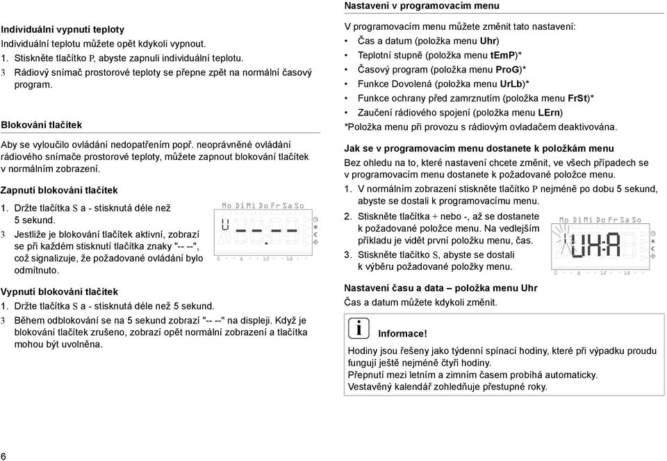 neoprávněné ovládání rádového snímače prostorové teploty, můžete zapnout blokování tlačítek v normálním zobrazení. Zapnutí blokování tlačítek 1. Držte tlačítka S a - stsknutá déle než 5 sekund.