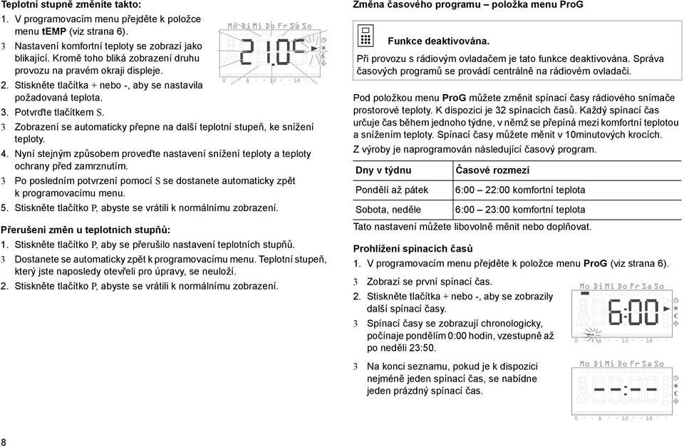 3 Zobrazení se automatcky přepne na další teplotní stupeň, ke snížení teploty. 4. Nyní stejným způsobem proveďte nastavení snížení teploty a teploty ochrany před zamrznutím.