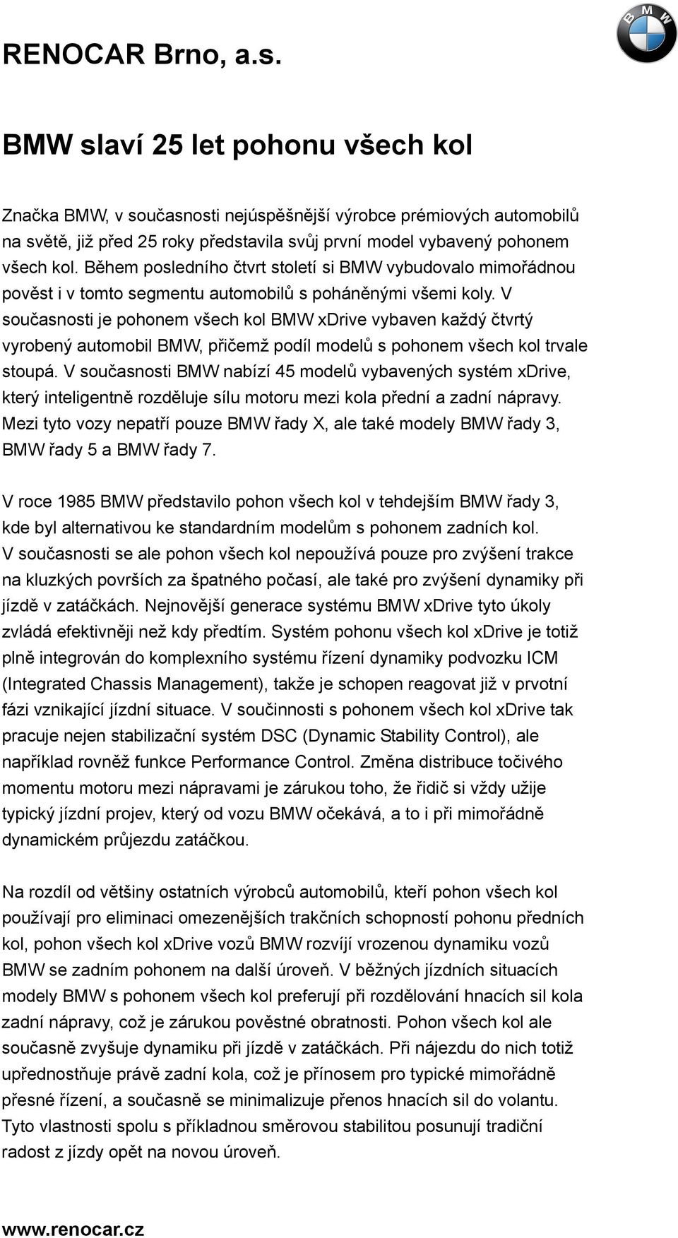 V současnosti je pohonem všech kol BMW xdrive vybaven každý čtvrtý vyrobený automobil BMW, přičemž podíl modelů s pohonem všech kol trvale stoupá.